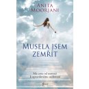 Musela jsem zemřít. Má cesta od nemoci k opravdovému uzdravení, 3. vydání - Anita Moorjani