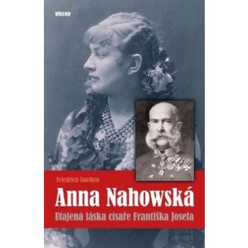 Anna Nahowská - Utajená láska císaře Františka Josefa - Friedrich Saathen