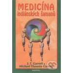 Medicína indiánských šamanů - J. T. Garrett, Michael Tlanusta Garrett – Hledejceny.cz
