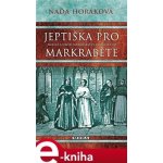 Jeptiška pro markraběte. Mocní a ubozí Markrabství moravského - Naďa Horáková – Zboží Mobilmania