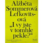 Lefkovitsová Alžběta Sommerová - „I vy jste v tomhle pekle?“ -- Vzpomínky na neblahé roky 1944–1945 – Hledejceny.cz