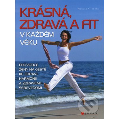 Krásná, zdravá a fit v každém věku, Průvodce ženy na cestě ke zdraví, harmonii a zdravému seběvědomí – Zbozi.Blesk.cz