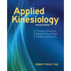 "Applied Kinesiology, Revised Edition: A Training Manual and Reference Book of Basic Principles and Practices" - "" ("Frost Robert")