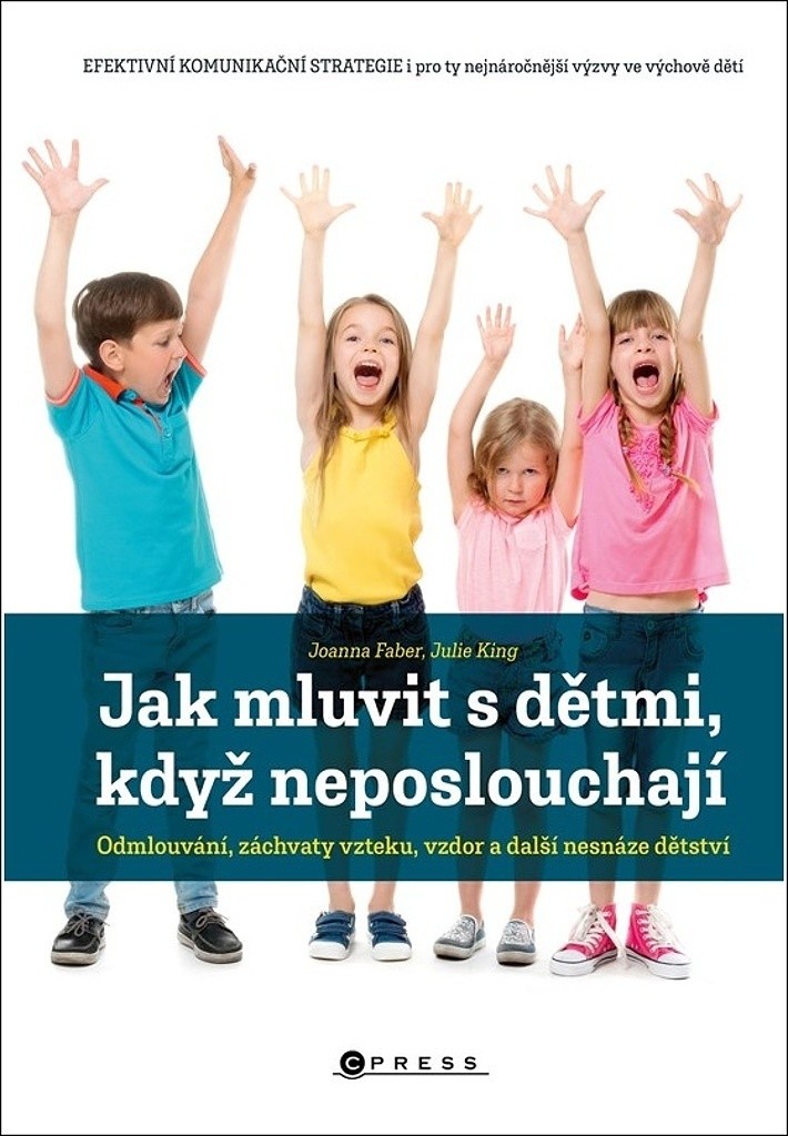 Jak mluvit s dětmi, když neposlouchají - Odmlouvání, záchvaty vzteku, vzdor a další nesnáze dětství - Joanna Faber