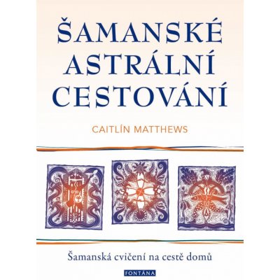 Šamanské astrální cestování - Šamanská cvičení na cestě domů - Caitlin Matthews, Brožovaná – Hledejceny.cz