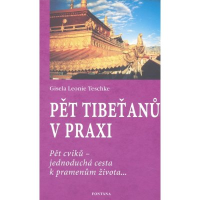 Pět Tibeťanů v praxi - Gisela Leonie Teschke – Hledejceny.cz