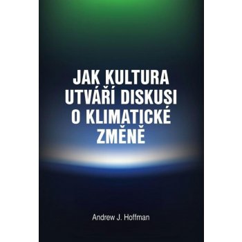 Jak kultura utváří diskusi o klimatické změně - Andrew J. Hoffman