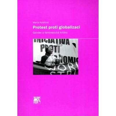 Protest proti globalizaci -- Gender a feministická kritika - Marta Kolářová – Hledejceny.cz