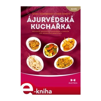 Ájurvédská kuchařka. Průvodce správným stravováním a zdravím pro jednotlivé konstituce - Urmila Desaiová, Amadea Morningstarová – Hledejceny.cz