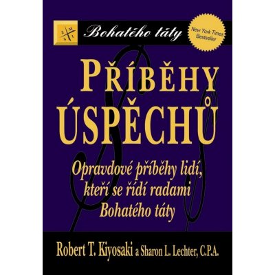 Příběhy úspěchů. Opravdové příběhy lidí, kteří se řídí radami Bohatého táty - Robert T. Kiyosaki, Sharon L. Lechter – Hledejceny.cz