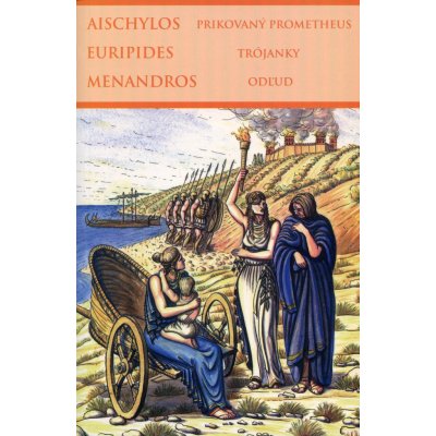 Prikovaný Prometheus, Trójanky, Odľud - Aischylos, Euripides, Menandros