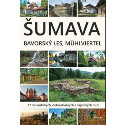 Šumava. Bavorský les, Mühlviertel - 77 romantických, dobrodr...