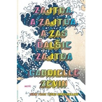 Zajtra. A zajtra, a zas ďalšie zajtra - Gabrielle Zevin