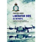 Liberator 995 se nevrátil - 311. čs. bombardovací peruť RAF a příběh osmi letců osádky kapitána Otakara Žanty - Adamec František – Hledejceny.cz