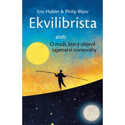 Ekvilibrista aneb O muži, který objevil tajemství rovnováhy - Hubler Eric, Blanc Philip