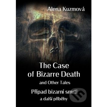 The Case of Bizarre Death and Other Tales / Případ bizarní smrti a další příběhy - Alena Kuzmová