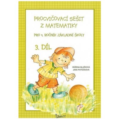 Procvičovací sešit z matematiky pro 4. třídu 3. díl - Procvičovací sešit ZŠ - Růžena Blažková, Jana Potůčková – Hledejceny.cz