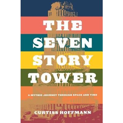 The Seven Story Tower: A Mythic Journey Through Space and Time Hoffman CurtissPaperback