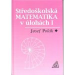 Středoškolská matematika v úlohách 1 2.upravené vydání - Polák Josef – Hledejceny.cz