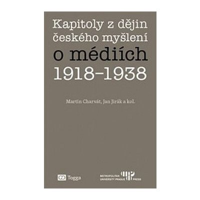 Kapitoly z dějin českého myšlení o médiích 1918–1938 – Hledejceny.cz