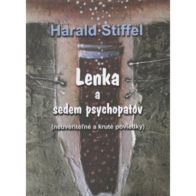 Lenka a sedem psychopatov: neuveriteľné a kruté poviedky - Harald Stiffel