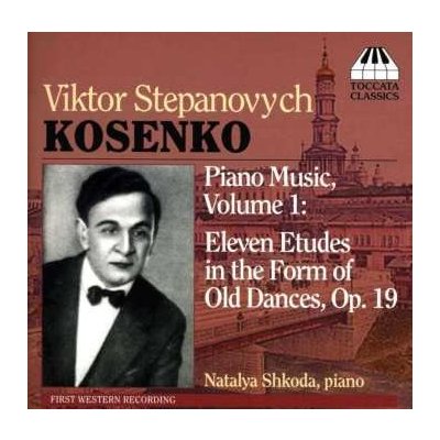 Віктор Косенко - Piano Music, Vol. 1 - Eleven Etudes In The Form Of Old Dances, Op. 19 CD – Hledejceny.cz