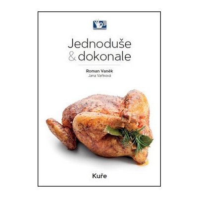 Kuře - Jednoduše & dokonale - Roman Vaněk