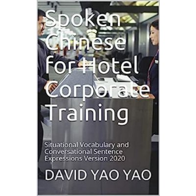 Spoken Chinese for Hotel Corporate Training: Situational Vocabulary and Conversational Sentence Expressions Version 2020 – Zboží Mobilmania