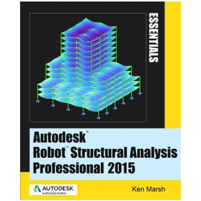 Autodesk Robot Structural Analysis Professional 2015: Essentials Marsh Ken Paperback – Sleviste.cz