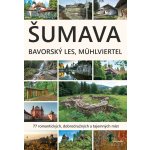 Průvodce Šumava. Bavorský les. Mühlviertel.: 600 místopisných hesel. 600 soucasných fotografií - Bernhardt Tomáš, Haller Marita, Haunerová Eva, Mazný Petr, Stölz – Hledejceny.cz