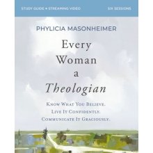 Every Woman a Theologian Workbook: Know What You Believe. Live It Confidently. Communicate It Graciously. Masonheimer PhyliciaPaperback