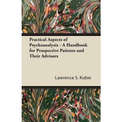 Practical Aspects of Psychoanalysis - A Handbook for Prospective Patients and Their Advisors – Hledejceny.cz