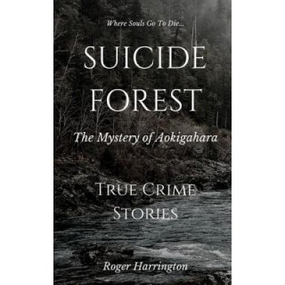 Suicide Forest: The Mystery of Aokigahara: True Crime Stories – Hledejceny.cz