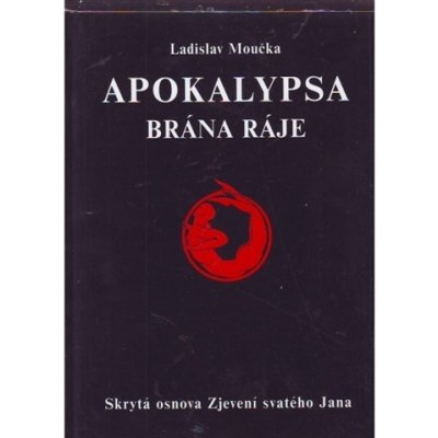 Apokalypsa - Brána ráje - Skrytá osnova Zjevení svatého Jana - Ladislav Moučka