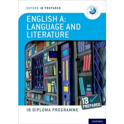 Oxford IB Diploma Programme: IB Prepared: English A Language and Literature – Zbozi.Blesk.cz