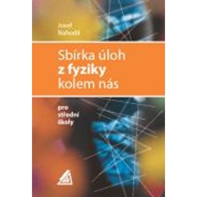 SBÍRKA ÚLOH Z FYZIKY KOLEM NÁS PRO STŘEDNÍ ŠKOLY - Josef Nahodil – Zbozi.Blesk.cz