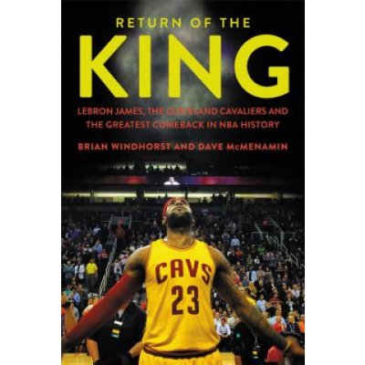 Return of the King: LeBron James, the Cleveland Cavaliers and the Greatest Comeback in NBA History Windhorst BrianPevná vazba – Zbozi.Blesk.cz