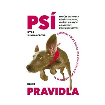 Psí pravidla -- 14 tajenství, jak si vychovat psa podle svých představ - Kyra Sundanceová