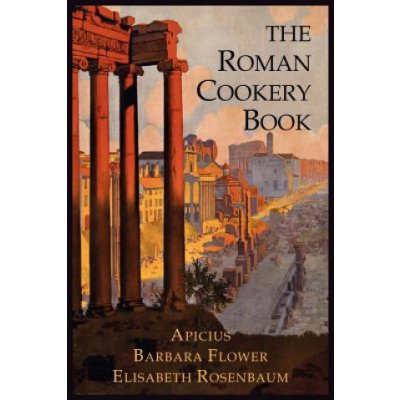 The Roman Cookery Book: A Critical Translation of the Art of Cooking, for Use in the Study and the Kitchen ApiciusPaperback – Zboží Mobilmania