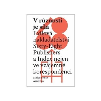 V různosti je síla - Exilová nakladatelství Sixty-Eight Publishers a Index nejen ve vzájemné korespondenci - Michal Přibáň