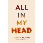 All in My Head: A Memoir of Life, Love and Patient Power - Morris Jessica – Hledejceny.cz