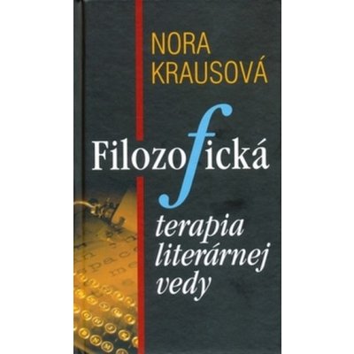 Filozofická terapia literárnej vedy - Nora Krausová – Hledejceny.cz