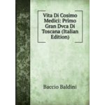 Vita Di Cosimo Medici: Primo Gran Dvca Di Toscana Italian Edition – Zboží Mobilmania