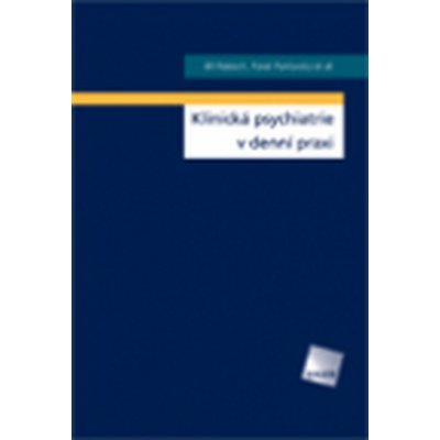 Klinická psychiatrie v praxi - Pavel Pavlovský, Jiří Raboch – Hledejceny.cz