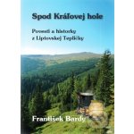 Spod Kráľovej Hole - Povesti a historky z Liptovskej Tepličky - František Bardy – Hledejceny.cz