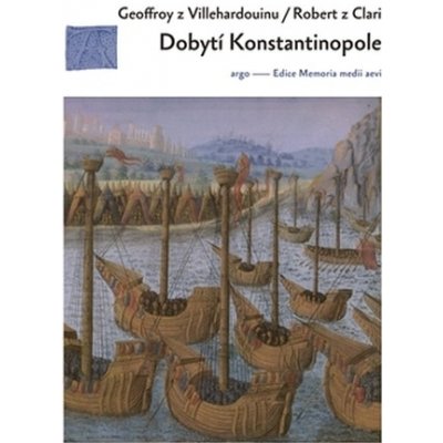 Dobytí Konstantinopole. Dva příběhy o čtvrté křížové výpravě - Geoffroi de Villehardouin - Argo – Zboží Mobilmania