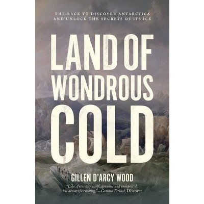 Land of Wondrous Cold: The Race to Discover Antarctica and Unlock the Secrets of Its Ice WoodPaperback – Zbozi.Blesk.cz