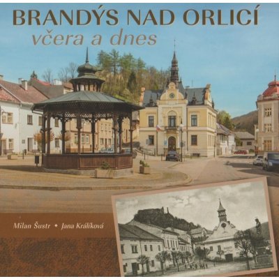 Brandýs nad Orlicí včera a dnes - Milan Šustr