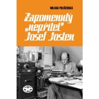 Zapomenutý "nepřítel" Josef Josten - Milada Polišenská – Hledejceny.cz