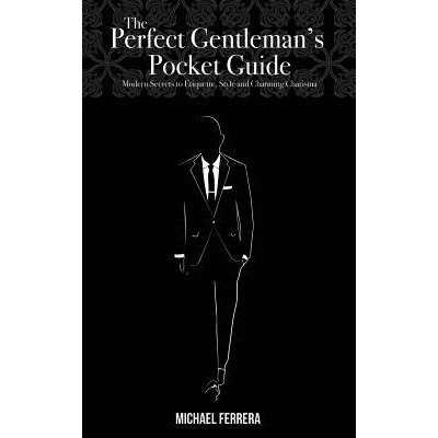 The Perfect Gentleman's Pocket Guide: Modern Secrets to Etiquette, Style, and Charming Charisma Ferrera Michael G.Paperback – Zbozi.Blesk.cz